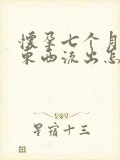 怀孕七个月有脏东西流出怎么回事