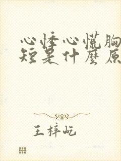 心悸心慌胸闷气短是什么原因