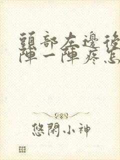 头部左边后面一阵一阵疼怎么回事?