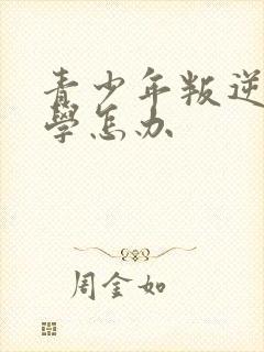 青少年叛逆期厌学怎办