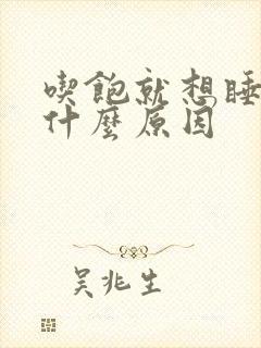 吃饱就想睡觉是什么原因