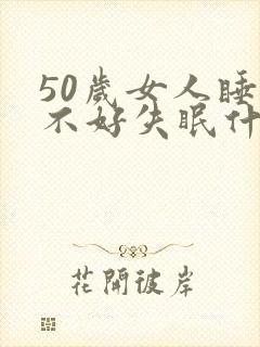 50岁女人睡眠不好失眠什么原因