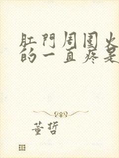 肛门周围火辣辣的一直疼是怎么回事