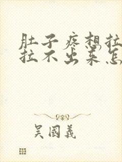 肚子疼想拉屎又拉不出来怎么办