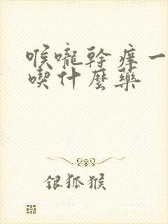 喉咙干痒一直咳吃什么药