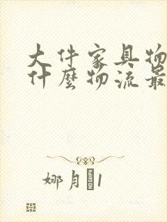 大件家具物品用什么物流最便宜