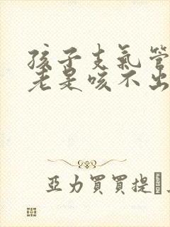 孩子支气管炎痰老是咳不出来封面