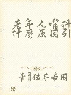 老年人嘴抖动是什么原因引起的呢