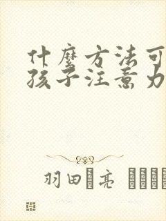 什么方法可以使孩子注意力集中