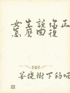 女生说你正常点怎么回复