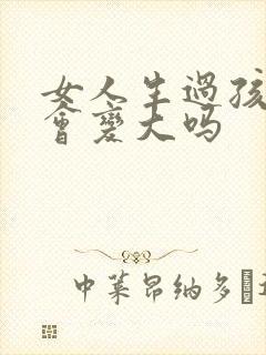 女人生过孩子胸会变大吗