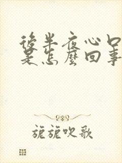 后半夜心口窝疼是怎么回事