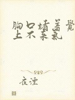 胸口堵着觉得闷上不来气