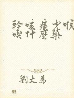 干咳痰少喉咙痒吃什么药