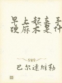 早上起来手指僵硬麻木是什么原因请问医生