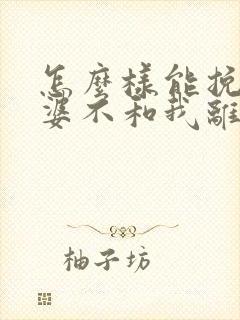 怎么样能挽回老婆不和我离婚