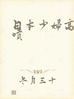 日本少妇高潮潮喷