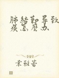 肺结节导致咳黄痰怎么办封面