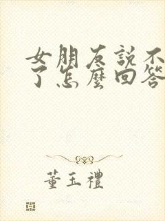 女朋友说不理我了怎么回答