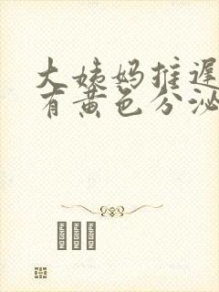 大姨妈推迟五天有黄色分泌物