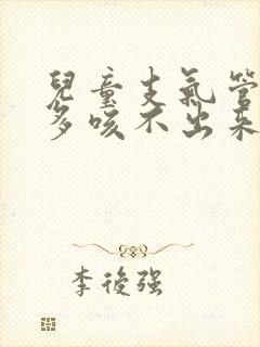 儿童支气管炎痰多咳不出来怎么办封面