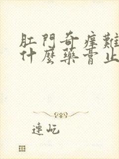 肛门奇痒难忍用什么药膏止痒比较好