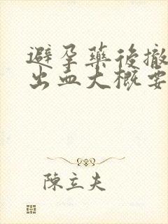 避孕药后撤退性出血大概要多久