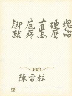 脚底有硬块一按就疼怎么治疗封面