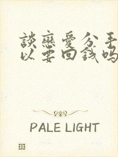 谈恋爱分手了可以要回钱吗