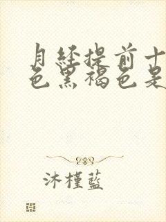 月经提前十天颜色黑褐色是什么原因封面