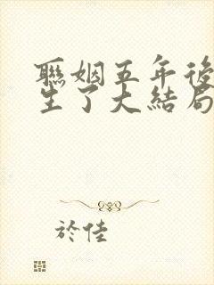 联姻五年后她重生了大结局