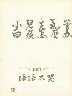 小儿支气管炎咳白痰怎么办