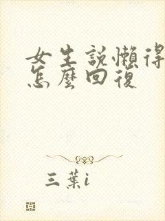 女生说懒得理你怎么回复