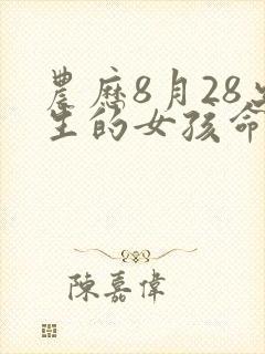 农历8月28出生的女孩命运怎么样