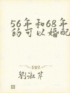 56年和68年的可以婚配吗?