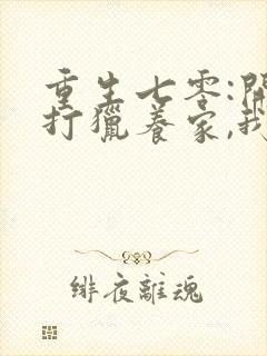 重生七零:开局打猎养家,我把妻女宠上天