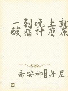 一到晚上就全身酸痛什么原因