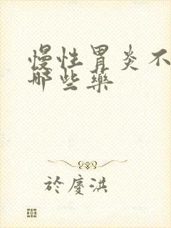 慢性胃炎不能吃哪些药