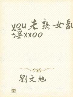 you老熟女乱淫xxoo