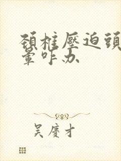 颈椎压迫头疼头晕咋办