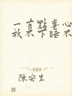 一有点事心里就放不下睡不着