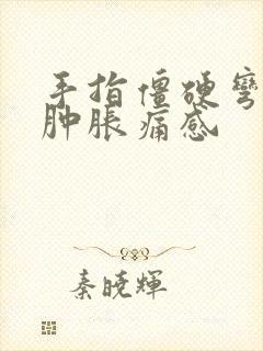 手指僵硬弯曲有肿胀痛感