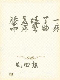 膝盖磕了一下里面疼弯曲疼痛封面