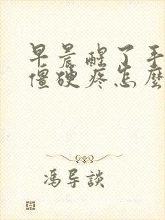 早晨醒了手指头僵硬疼怎么回事