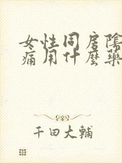 女性同房阴道疼痛用什么药封面