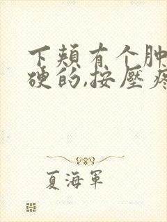 下颊有个肿块,硬的,按压疼痛封面