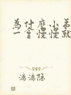 为什么小弟弟硬一会慢慢就软了