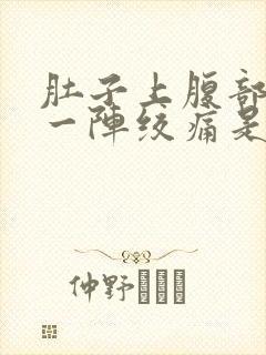 肚子上腹部一阵一阵绞痛是怎么回事