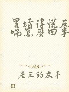 胃堵得慌反酸打嗝怎么回事