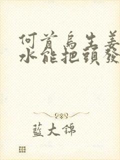 何首乌生姜洗发水能把头发洗黑吗